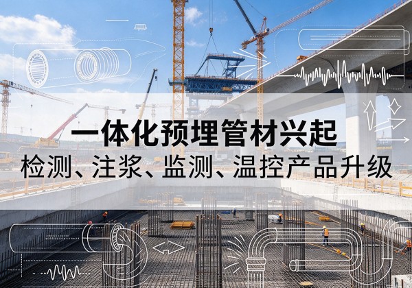江孜一体化管材产品兴起，声测注浆一体管、多功能预埋管应用增多